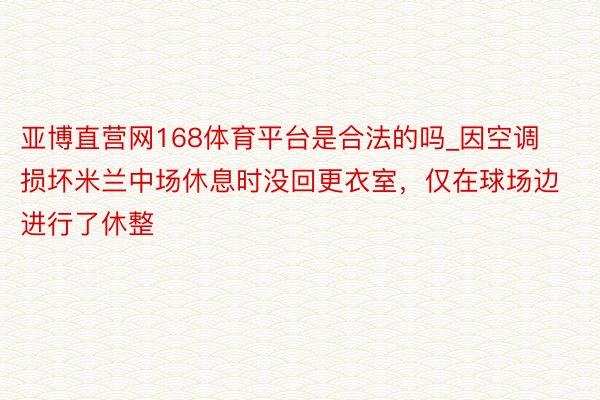 亚博直营网168体育平台是合法的吗_因空调损坏米兰中场休息时没回更衣室，仅在球场边进行了休整